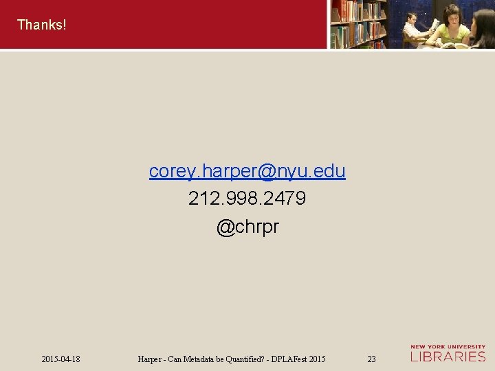 Thanks! corey. harper@nyu. edu 212. 998. 2479 @chrpr 2015 -04 -18 Harper - Can