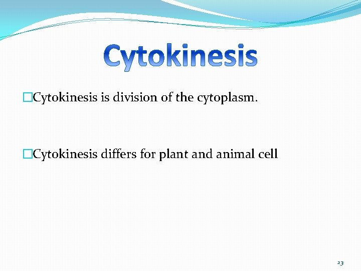 �Cytokinesis is division of the cytoplasm. �Cytokinesis differs for plant and animal cell 23