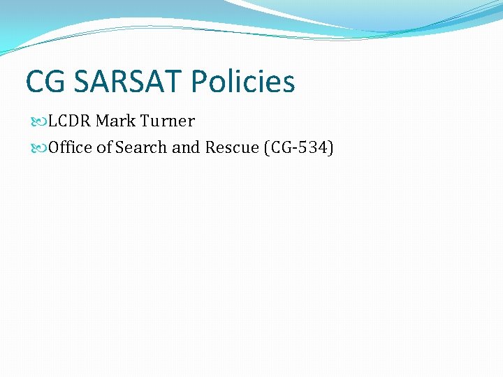 CG SARSAT Policies LCDR Mark Turner Office of Search and Rescue (CG-534) 