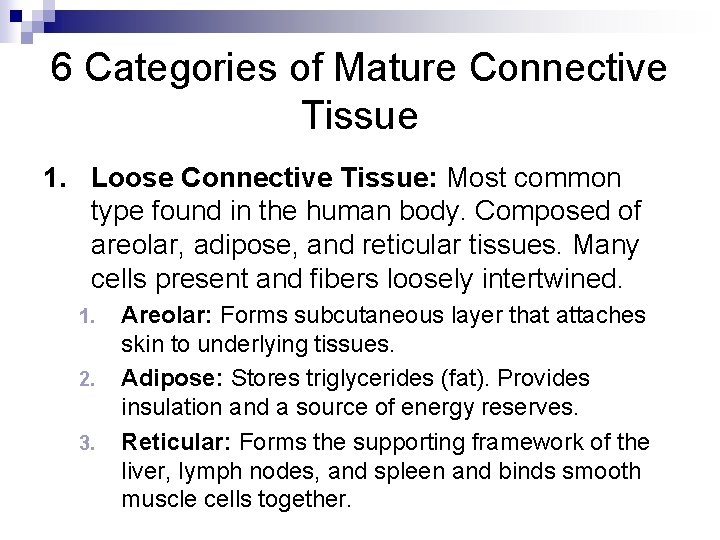 6 Categories of Mature Connective Tissue 1. Loose Connective Tissue: Most common type found