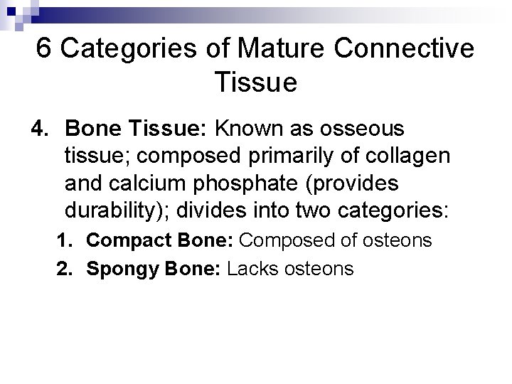 6 Categories of Mature Connective Tissue 4. Bone Tissue: Known as osseous tissue; composed