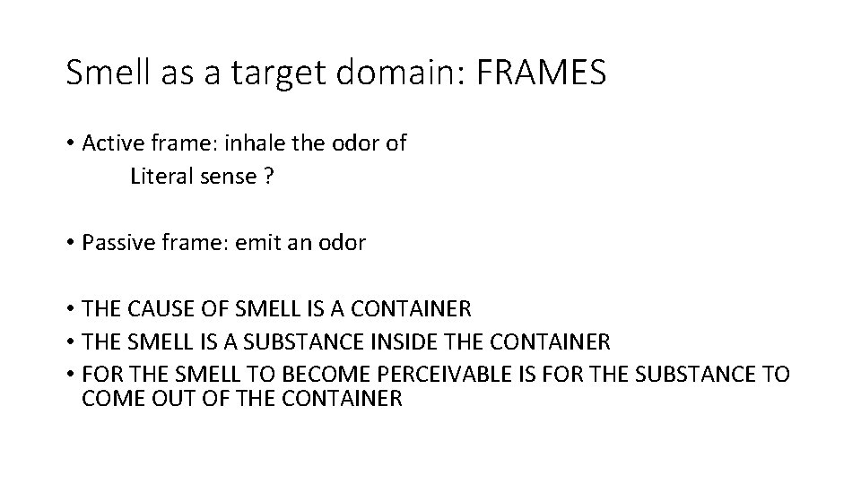 Smell as a target domain: FRAMES • Active frame: inhale the odor of Literal Smell as a target domain: FRAMES • Active frame: inhale the odor of Literal