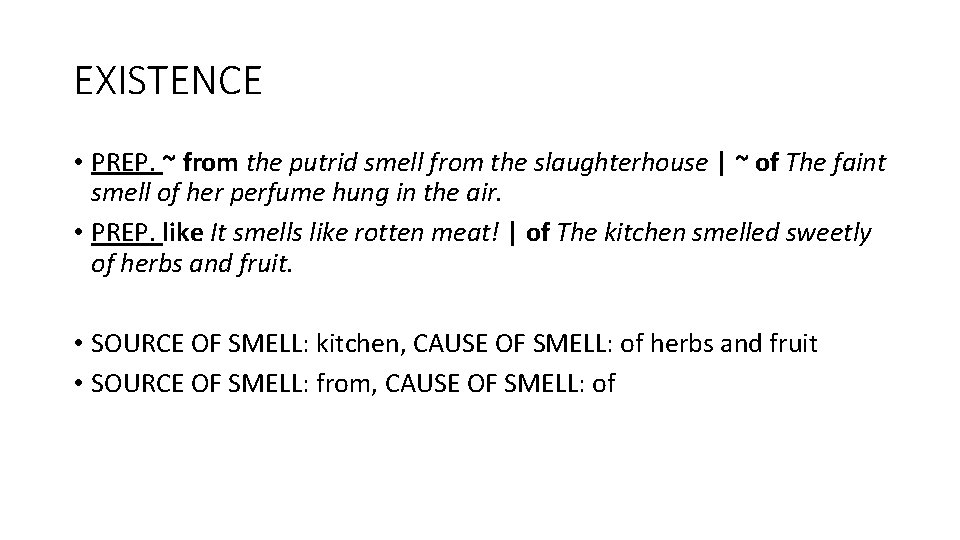 EXISTENCE • PREP. ~ from the putrid smell from the slaughterhouse | ~ of EXISTENCE • PREP. ~ from the putrid smell from the slaughterhouse | ~ of
