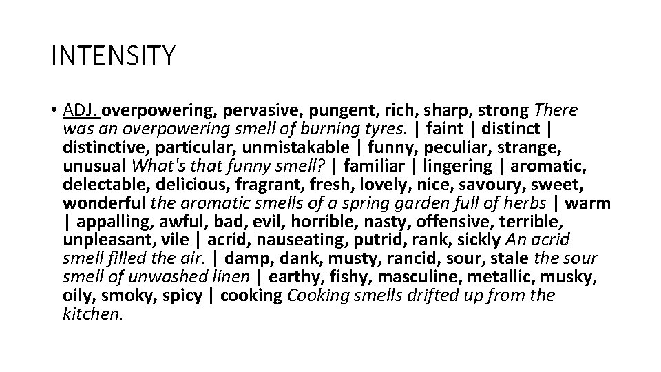 INTENSITY • ADJ. overpowering, pervasive, pungent, rich, sharp, strong There was an overpowering smell