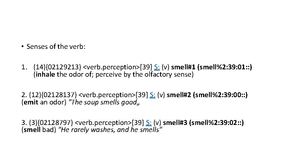  • Senses of the verb: 1. (14){02129213} <verb. perception>[39] S: (v) smell#1 (smell%2: