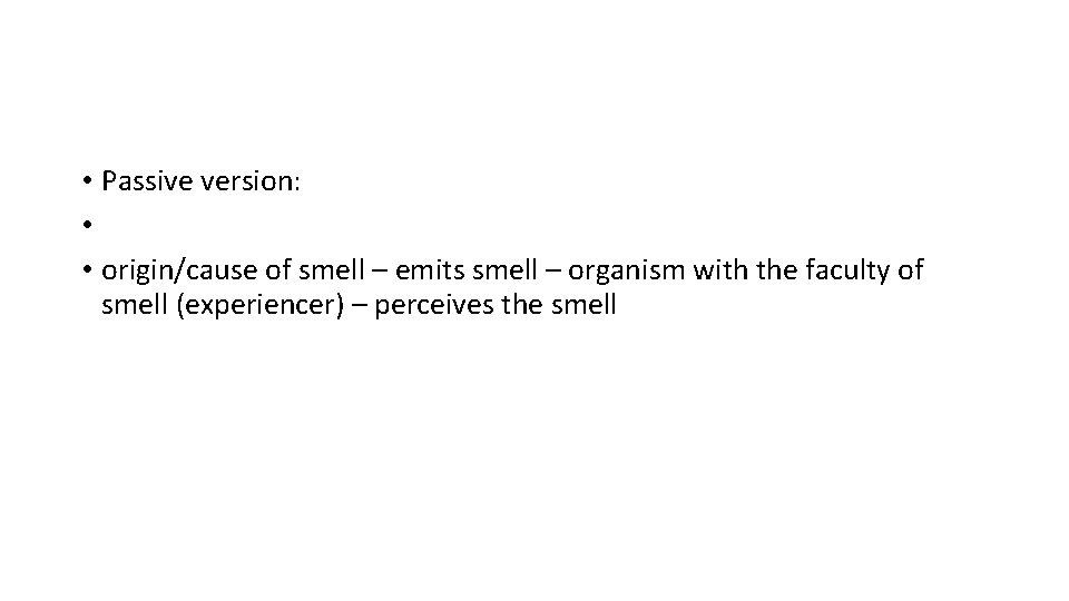• Passive version: • • origin/cause of smell – emits smell – organism • Passive version: • • origin/cause of smell – emits smell – organism