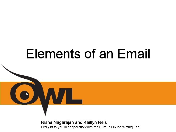 Elements of an Email Nisha Nagarajan and Kaitlyn Neis Brought to you in cooperation Elements of an Email Nisha Nagarajan and Kaitlyn Neis Brought to you in cooperation