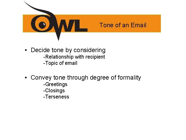 Tone of an Email • Decide tone by considering -Relationship with recipient -Topic of Tone of an Email • Decide tone by considering -Relationship with recipient -Topic of
