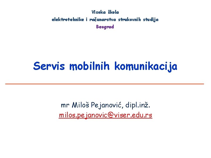 Visoka škola elektrotehnike i računarstva strukovnih studija Beograd Servis mobilnih komunikacija mr Miloš Pejanović,