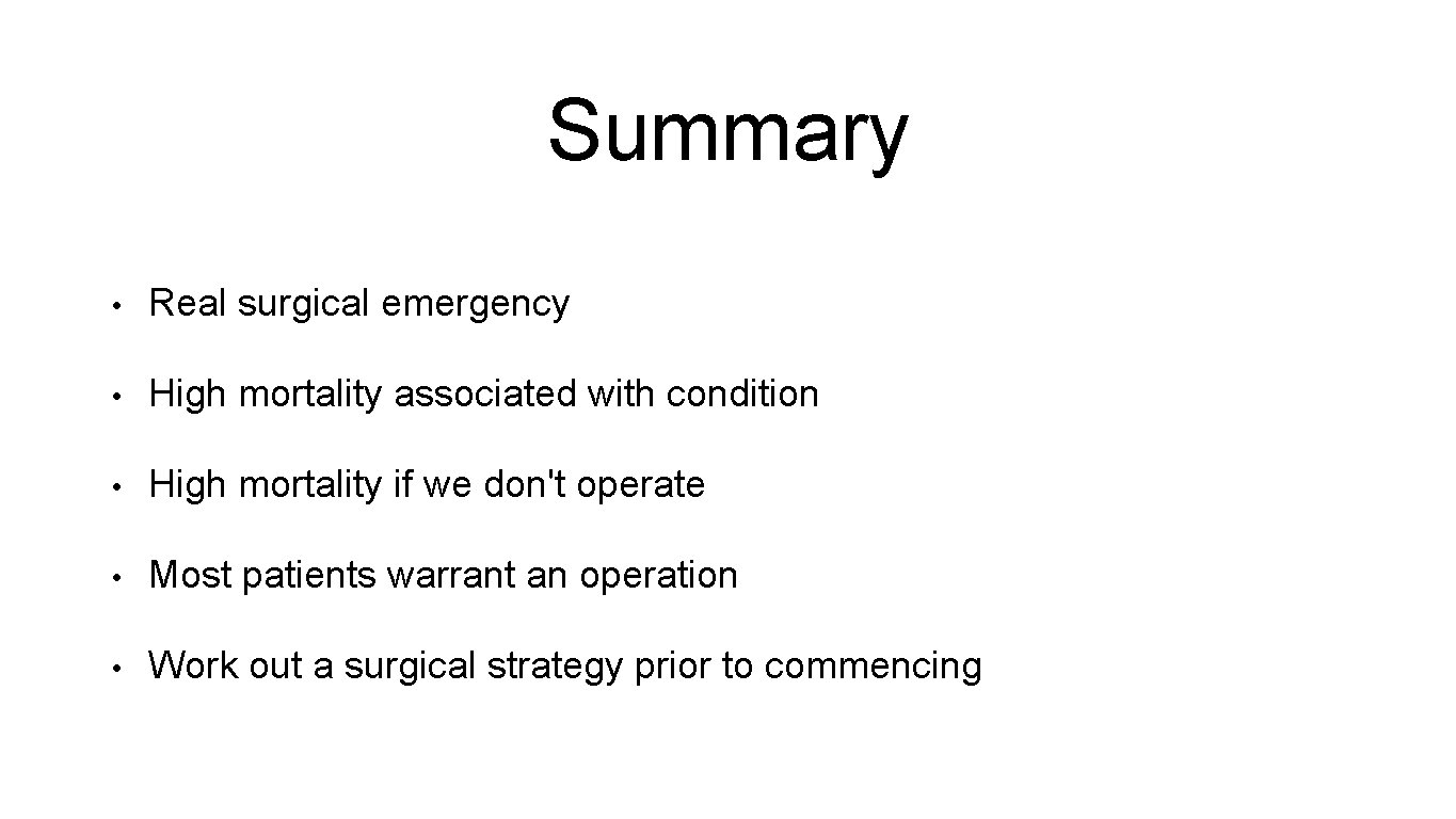 Summary • Real surgical emergency • High mortality associated with condition • High mortality