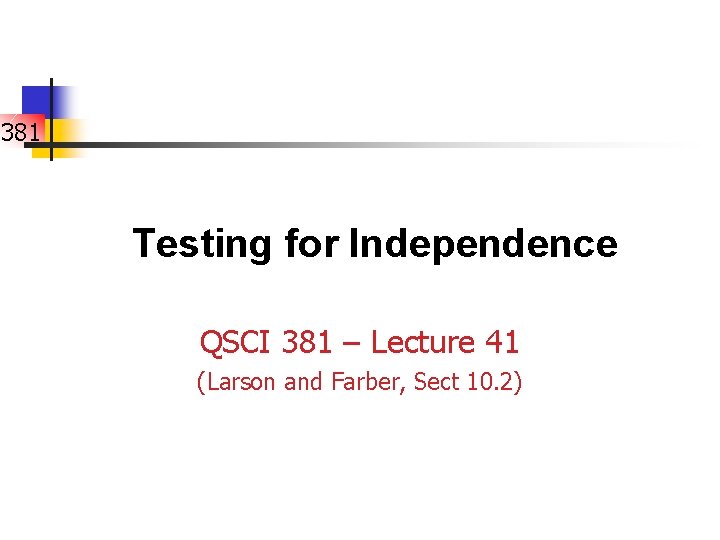 381 Testing for Independence QSCI 381 – Lecture 41 (Larson and Farber, Sect 10.