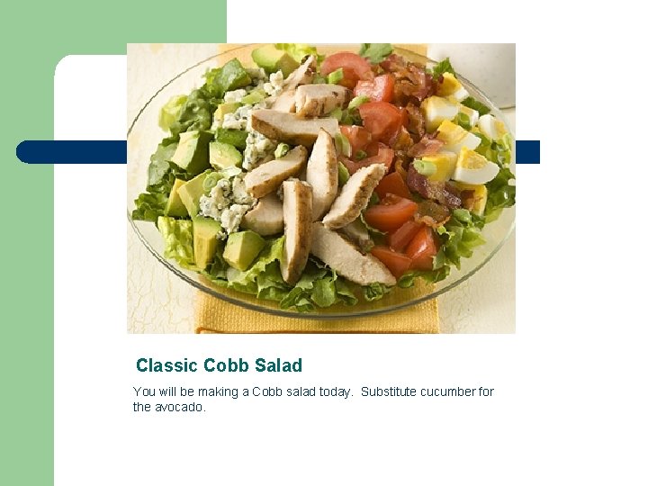 Classic Cobb Salad You will be making a Cobb salad today. Substitute cucumber for