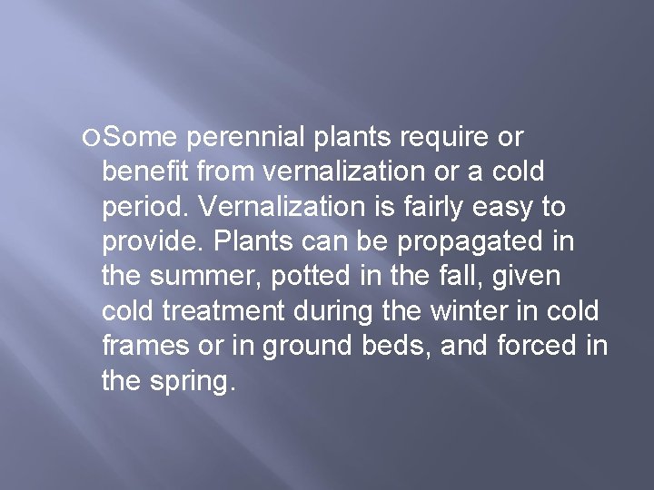  Some perennial plants require or benefit from vernalization or a cold period. Vernalization