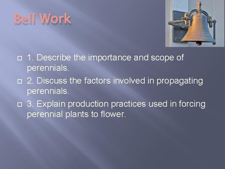 Bell Work 1. Describe the importance and scope of perennials. 2. Discuss the factors