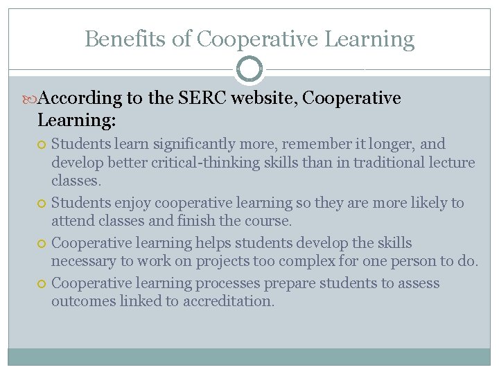 Benefits of Cooperative Learning According to the SERC website, Cooperative Learning: Students learn significantly Benefits of Cooperative Learning According to the SERC website, Cooperative Learning: Students learn significantly