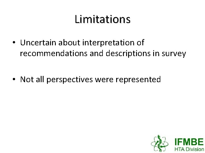 Limitations • Uncertain about interpretation of recommendations and descriptions in survey • Not all