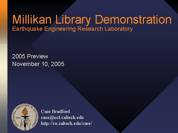 Millikan Library Demonstration Earthquake Engineering Research Laboratory 2005 Preview November 10, 2005 Case Bradford