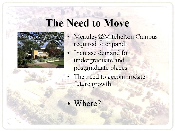 The Need to Move • Mcauley@Mitchelton Campus required to expand. • Increase demand for