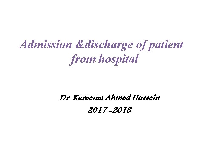 Admission &discharge of patient from hospital Dr. Kareema Ahmed Hussein 2017 -2018 