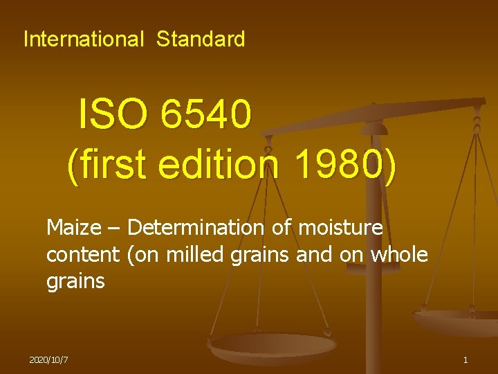 International Standard ISO 6540 (first edition 1980) Maize – Determination of moisture content (on