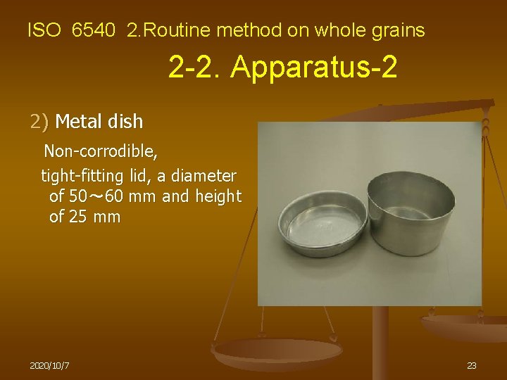 ISO 6540 2. Routine method on whole grains 2 -2. Apparatus-2 2) Metal dish