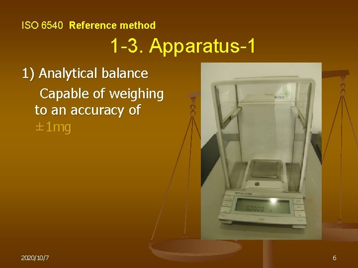 ISO 6540 Reference method 1 -3. Apparatus-1 1) Analytical balance 　　Capable of weighing to