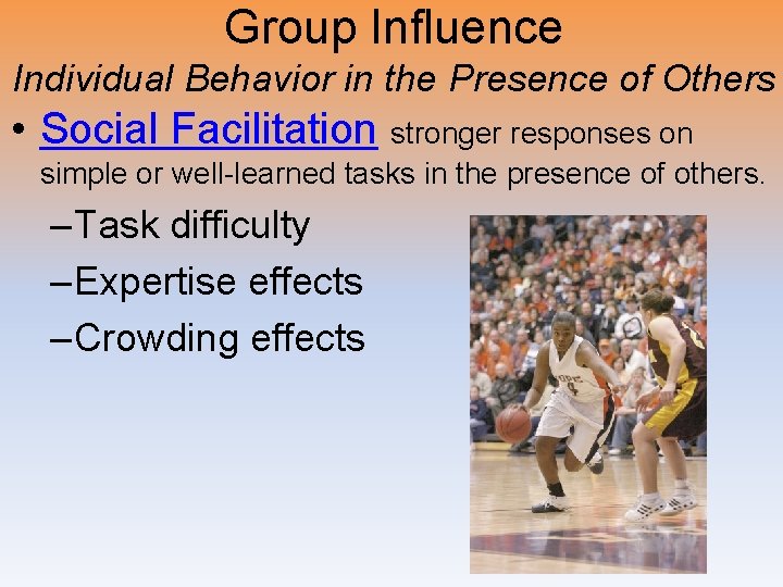 Group Influence Individual Behavior in the Presence of Others • Social Facilitation stronger responses