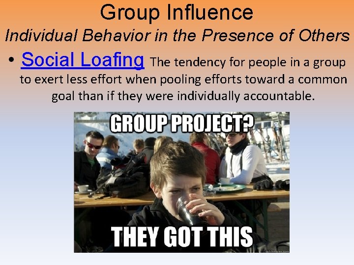 Group Influence Individual Behavior in the Presence of Others • Social Loafing The tendency