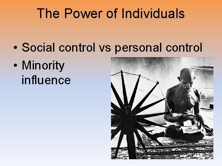 The Power of Individuals • Social control vs personal control • Minority influence 