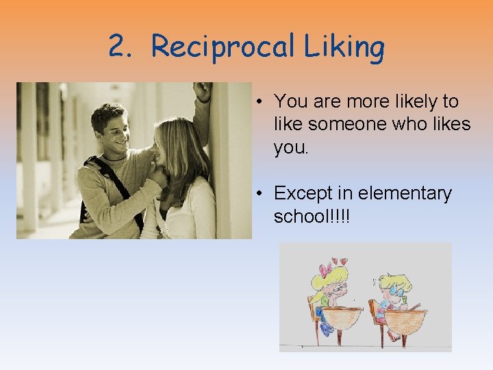 2. Reciprocal Liking • You are more likely to like someone who likes you.