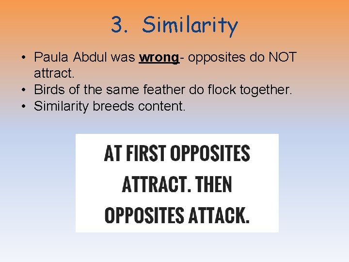 3. Similarity • Paula Abdul was wrong- opposites do NOT attract. • Birds of