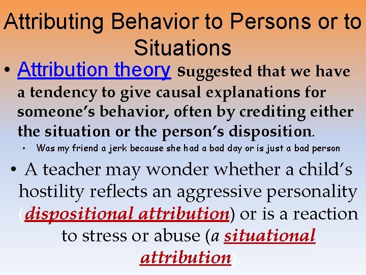 Attributing Behavior to Persons or to Situations • Attribution theory suggested that we have