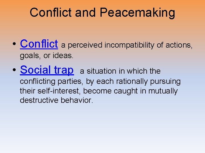 Conflict and Peacemaking • Conflict a perceived incompatibility of actions, goals, or ideas. •