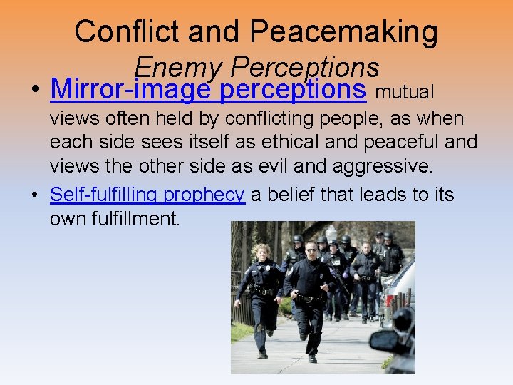 Conflict and Peacemaking Enemy Perceptions • Mirror-image perceptions mutual views often held by conflicting