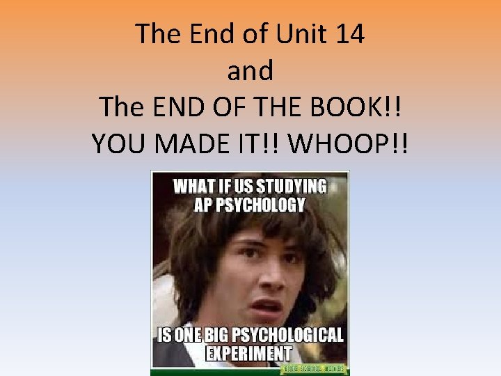 The End of Unit 14 and The END OF THE BOOK!! YOU MADE IT!!