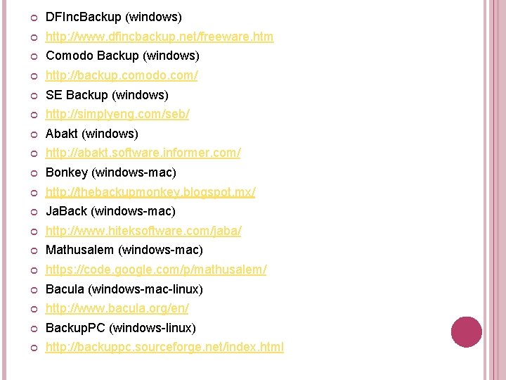 DFInc. Backup (windows) http: //www. dfincbackup. net/freeware. htm Comodo Backup (windows) http: //backup. DFInc. Backup (windows) http: //www. dfincbackup. net/freeware. htm Comodo Backup (windows) http: //backup.