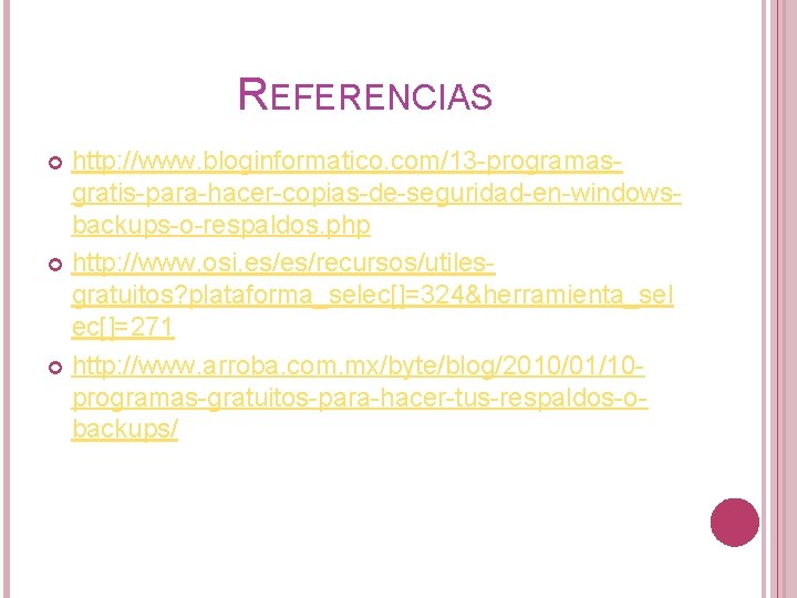 REFERENCIAS http: //www. bloginformatico. com/13 -programasgratis-para-hacer-copias-de-seguridad-en-windowsbackups-o-respaldos. php http: //www. osi. es/es/recursos/utilesgratuitos? plataforma_selec[]=324&herramienta_sel ec[]=271 http:
