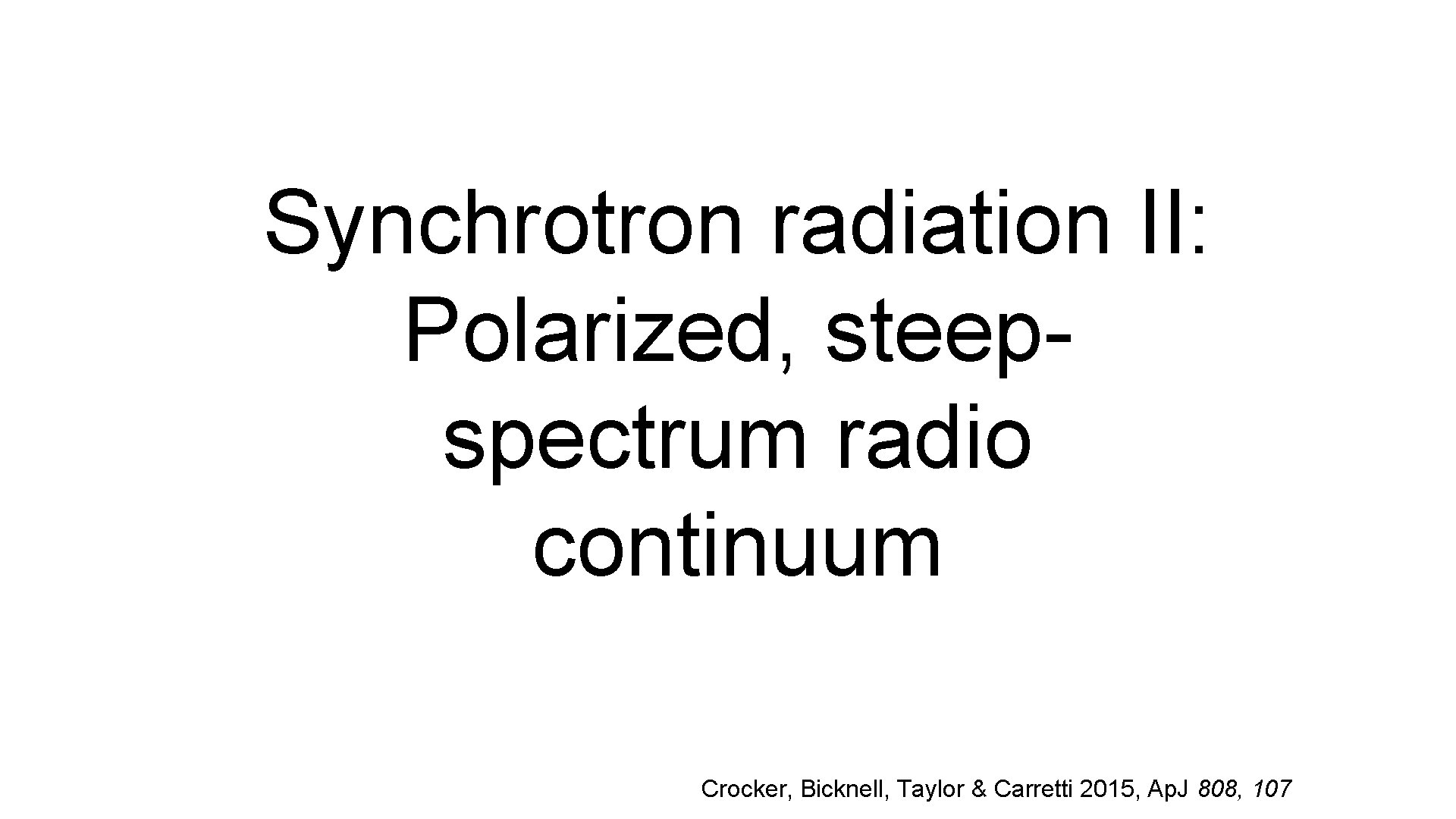 Synchrotron radiation II: Polarized, steepspectrum radio continuum Crocker, Bicknell, Taylor & Carretti 2015, Ap.