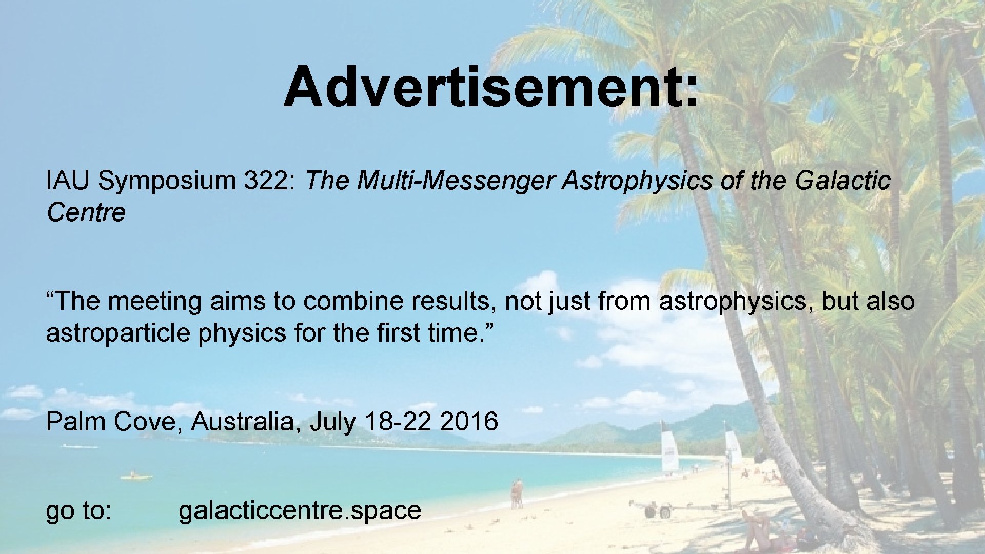 Advertisement: IAU Symposium 322: The Multi-Messenger Astrophysics of the Galactic Centre “The meeting aims