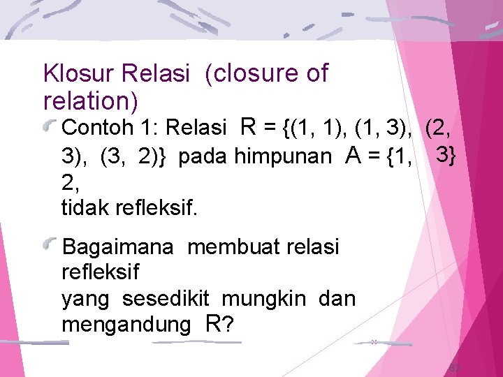 Klosur Relasi (closure of relation) Contoh 1: Relasi R = {(1, 1), (1, 3),
