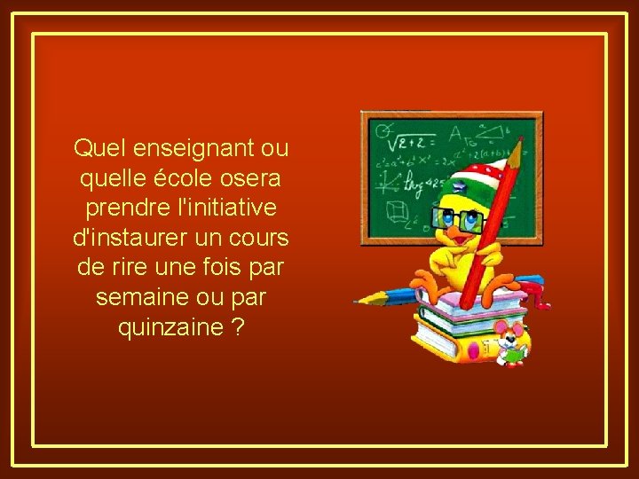 Quel enseignant ou quelle école osera prendre l'initiative d'instaurer un cours de rire une