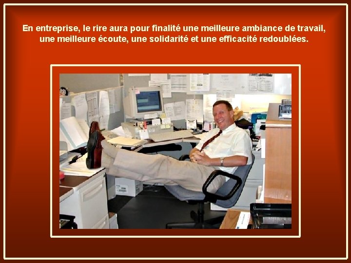 En entreprise, le rire aura pour finalité une meilleure ambiance de travail, une meilleure