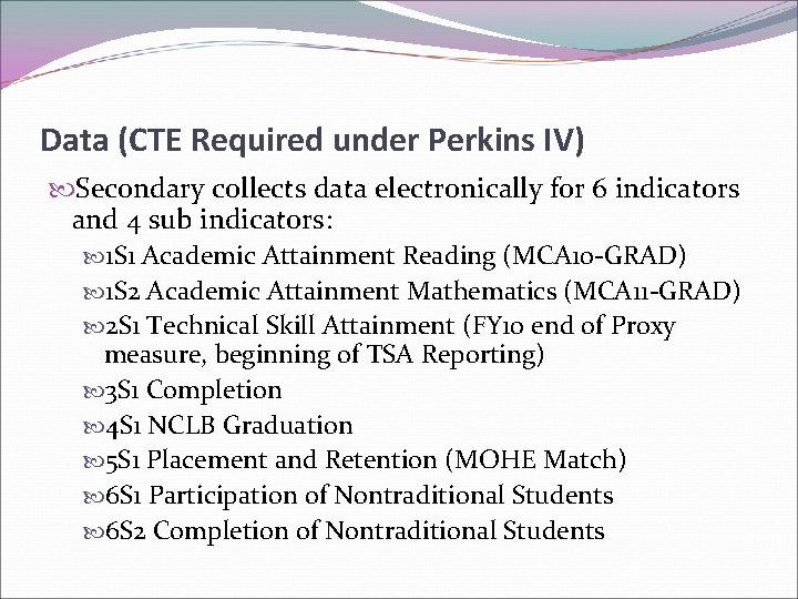 Data (CTE Required under Perkins IV) Secondary collects data electronically for 6 indicators and