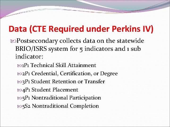 Data (CTE Required under Perkins IV) Postsecondary collects data on the statewide BRIO/ISRS system