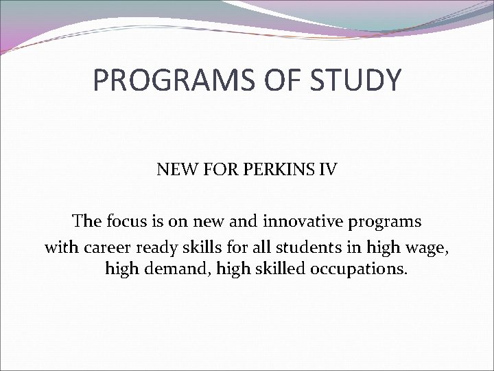 PROGRAMS OF STUDY NEW FOR PERKINS IV The focus is on new and innovative