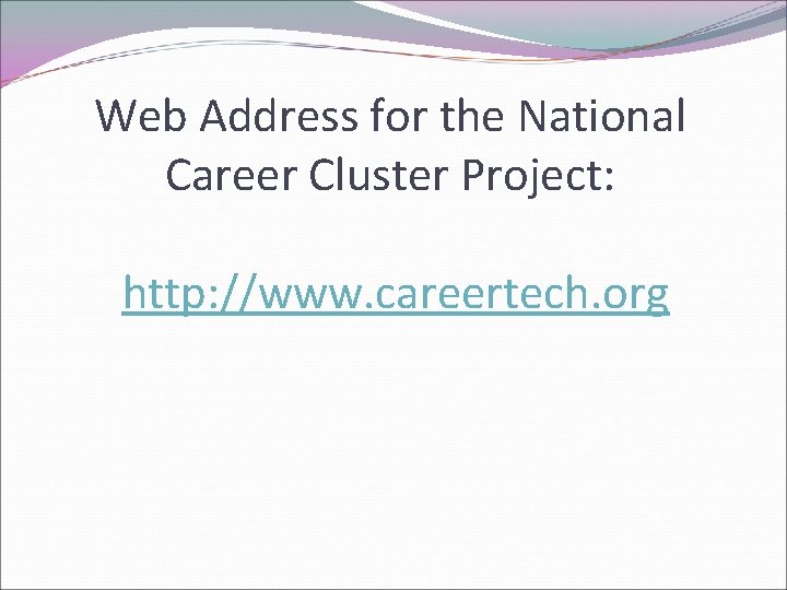 Web Address for the National Career Cluster Project: http: //www. careertech. org 