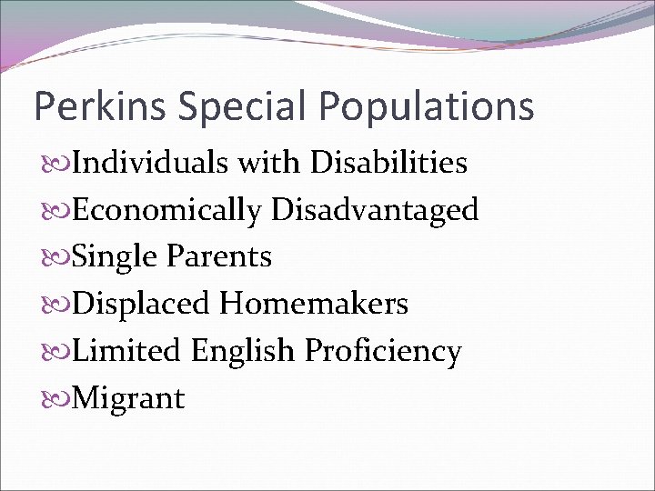 Perkins Special Populations Individuals with Disabilities Economically Disadvantaged Single Parents Displaced Homemakers Limited English