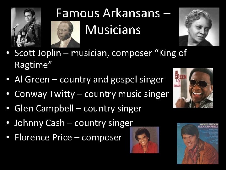 Famous Arkansans – Musicians • Scott Joplin – musician, composer “King of Ragtime” • Famous Arkansans – Musicians • Scott Joplin – musician, composer “King of Ragtime” •