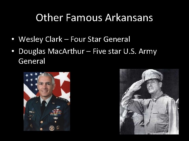 Other Famous Arkansans • Wesley Clark – Four Star General • Douglas Mac. Arthur Other Famous Arkansans • Wesley Clark – Four Star General • Douglas Mac. Arthur