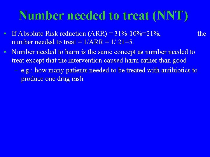 Number needed to treat (NNT) • If Absolute Risk reduction (ARR) = 31%-10%=21%, the